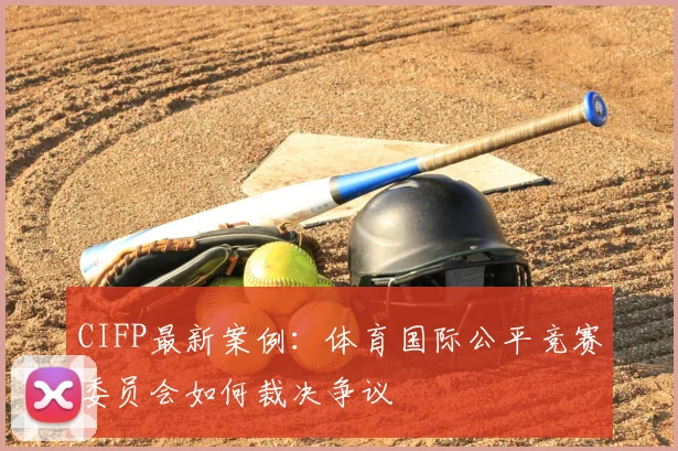 CIFP最新案例：体育国际公平竞赛委员会如何裁决争议