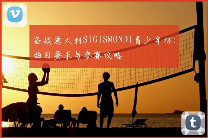 备战意大利SIGISMONDI青少年杯：曲目要求与参赛攻略